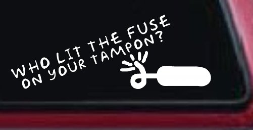 Who Lit The Fuse On Your Tampon Funny Car or Truck Window Decal Sticker (White)
