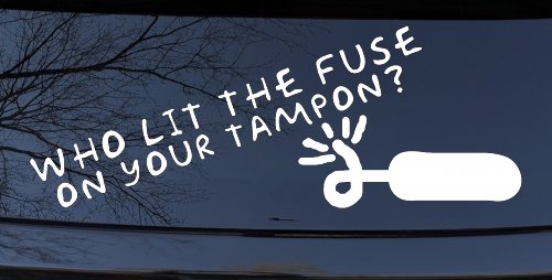 Who Lit The Fuse On Your Tampon Funny Car or Truck Window Decal Sticker (White)