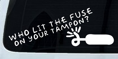 Who Lit The Fuse On Your Tampon Funny Car or Truck Window Decal Sticker (White)