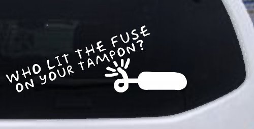 Who Lit The Fuse On Your Tampon Funny Car or Truck Window Decal Sticker
