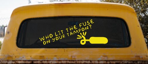 Who Lit The Fuse On Your Tampon Funny Car or Truck Window Decal Sticker