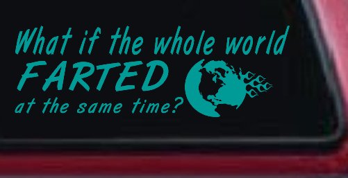 Funny What If The Whole World Farted at The Same Time Car or Truck Window Decal Sticker (Turquoise)