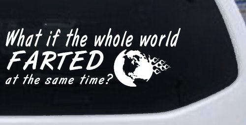 Funny What If The Whole World Farted at The Same Time Car or Truck Window Decal Sticker (White)