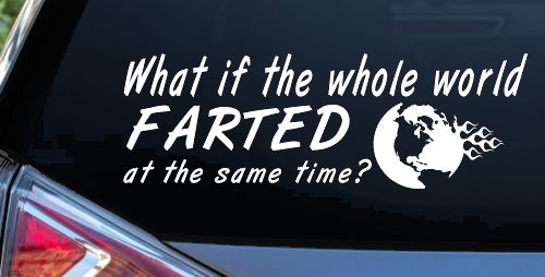 Funny What If The Whole World Farted at The Same Time Car or Truck Window Decal Sticker (White)