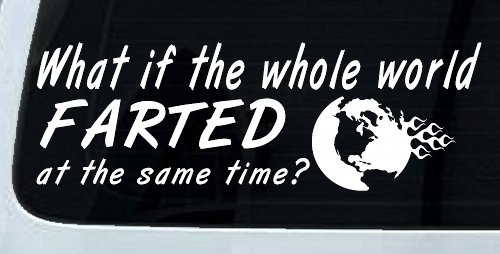 Funny What If The Whole World Farted at The Same Time Car or Truck Window Decal Sticker (White)