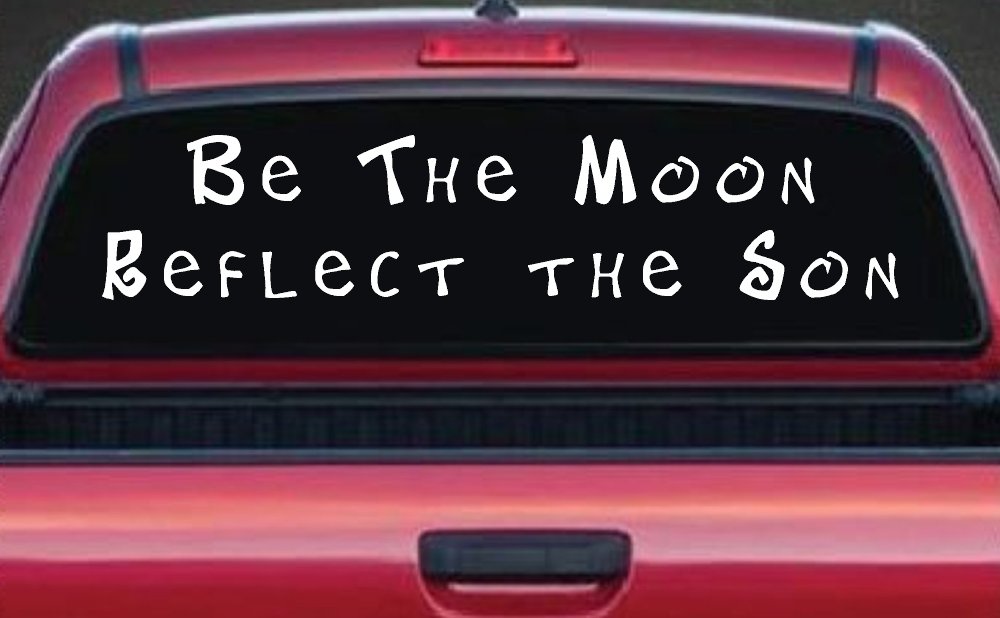 Be The Moon Reflect the Son Christian Car or Truck Window Decal Sticker (White)