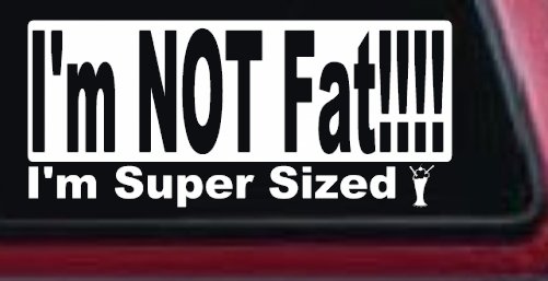 I'm NOT Fat I'm Super Sized Funny Car or Truck Window Decal Sticker