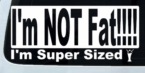 I'm NOT Fat I'm Super Sized Funny Car or Truck Window Decal Sticker (White)