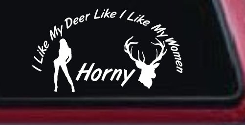 I Like my Deer Like My Women Horny Funny Hunting Car or Truck Window Decal Sticker (White)