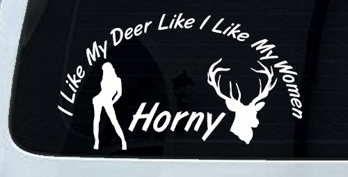 I Like my Deer Like My Women Horny Funny Hunting Car or Truck Window Decal Sticker (White)