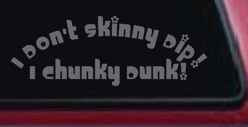 I Don't Skinny Dip I Chunky Dunk Funny Car or Truck Window Decal Sticker