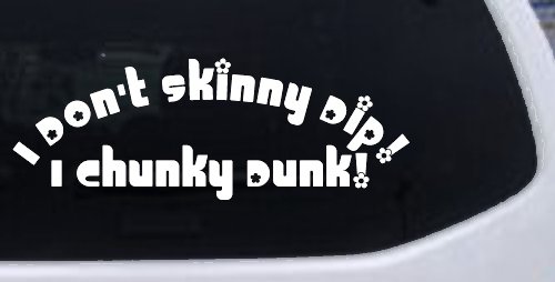 I Don't Skinny Dip I Chunky Dunk Funny Car or Truck Window Decal Sticker (White)