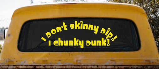 I Don't Skinny Dip I Chunky Dunk Funny Car or Truck Window Decal Sticker