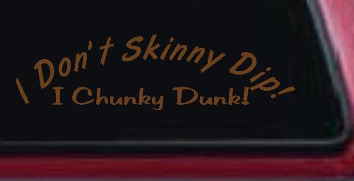 I Don't Skinny Dip I Chunky Dunk Funny Car or Truck Window Decal Sticker