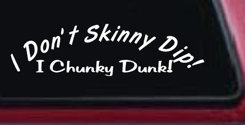 I Don't Skinny Dip I Chunky Dunk Funny Car or Truck Window Decal Sticker (White)