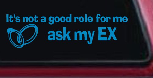 It's Not a Good Role For Me Ask my Ex Funny Marriage Car or Truck Window Decal Sticker
