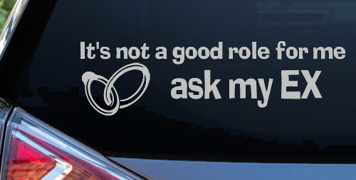 It's Not a Good Role For Me Ask my Ex Funny Marriage Car or Truck Window Decal Sticker (Light Gray)
