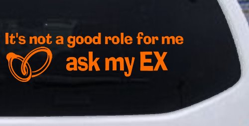 It's Not a Good Role For Me Ask my Ex Funny Marriage Car or Truck Window Decal Sticker (Orange)