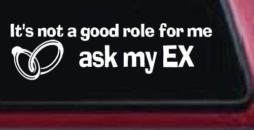 It's Not a Good Role For Me Ask my Ex Funny Marriage Car or Truck Window Decal Sticker