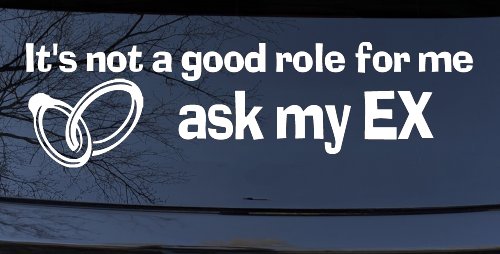It's Not a Good Role For Me Ask my Ex Funny Marriage Car or Truck Window Decal Sticker (White)