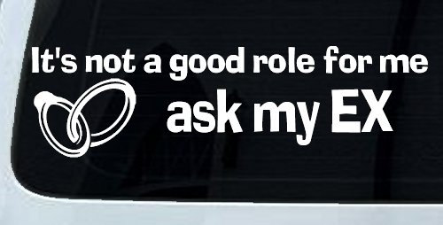 It's Not a Good Role For Me Ask my Ex Funny Marriage Car or Truck Window Decal Sticker