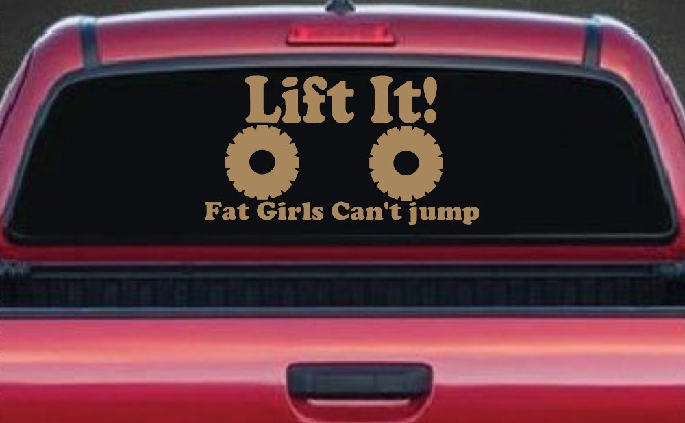 Lift It Fat Girls Can't Jump Funny Off Road Car or Truck Window Decal Sticker (Light Brown)