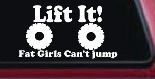 Lift It Fat Girls Can't Jump Funny Off Road Car or Truck Window Decal Sticker (White)