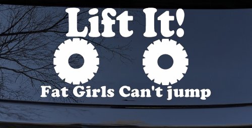 Lift It Fat Girls Can't Jump Funny Off Road Car or Truck Window Decal Sticker (White)
