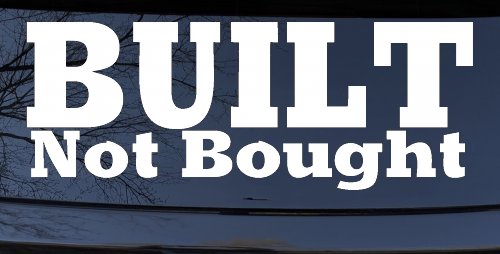 Built Not Bought Off Road Car or Truck Window Decal Sticker (White)