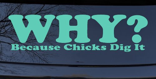 Why Because Chicks Dig It Funny Off Road Car or Truck Window Decal Sticker