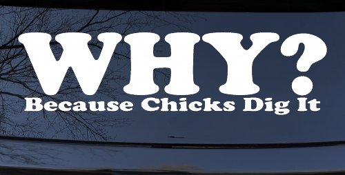 Why Because Chicks Dig It Funny Off Road Car or Truck Window Decal Sticker (White)