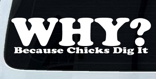 Why Because Chicks Dig It Funny Off Road Car or Truck Window Decal Sticker (White)