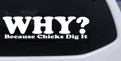 Why Because Chicks Dig It Funny Off Road Car or Truck Window Decal Sticker (White)