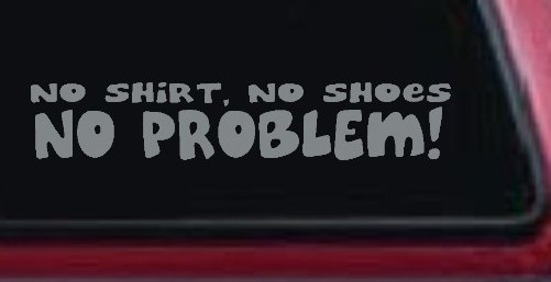 No Shoes No Shirt No Problem Car or Truck Window Decal Sticker (Telegrey)