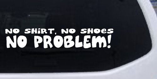 No Shoes No Shirt No Problem Car or Truck Window Decal Sticker (White)