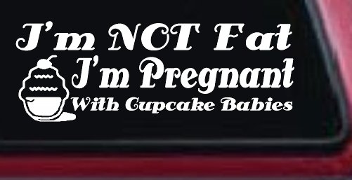 I'm Not fat I'm Cupcake Pregnant Car or Truck Window Decal Sticker