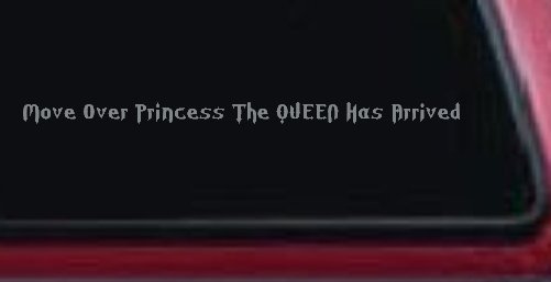 Move Over Princess The Queen Has Arrived Funny Car or Truck Window Decal Sticker (Telegrey)