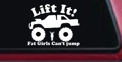 Lift It Fat Girls Can't Jump Truck Funny Off Road Car or Truck Window Decal Sticker (White)