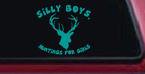 Silly Boys Hunting's for Girls Car or Truck Window Decal Sticker (Turquoise)