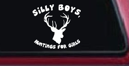 Silly Boys Hunting's for Girls Decal - Car Truck Window Vinyl Sticker (White)