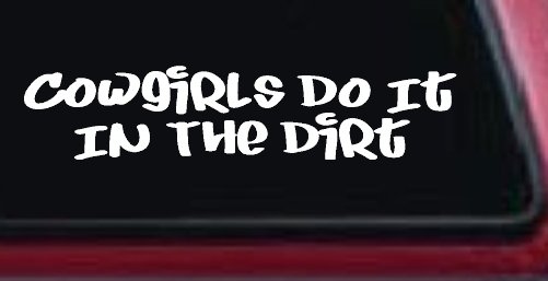 Cowgirls Do It In the Dirt Funny Western Farm Ranch Car or Truck Window Decal Sticker