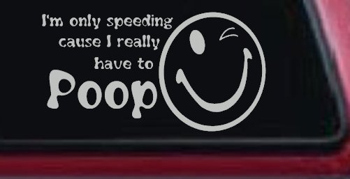 I'm Only Speeding Cause I really Have To Poop Funny Car or Truck Window Decal Sticker