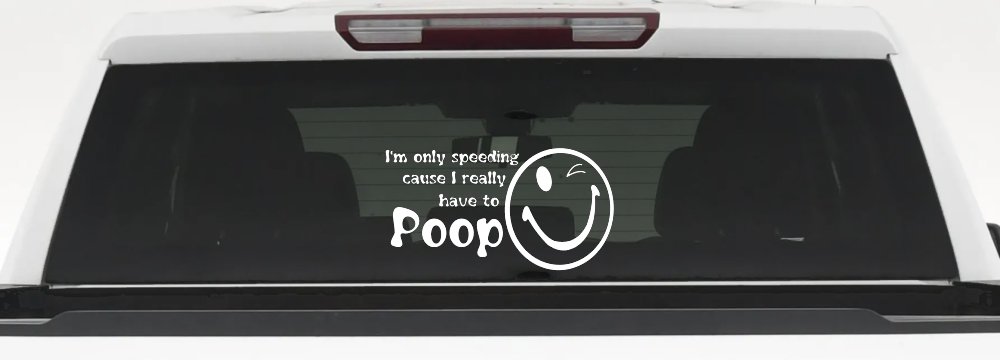 I'm Only Speeding Cause I really Have To Poop Funny Car or Truck Window Decal Sticker
