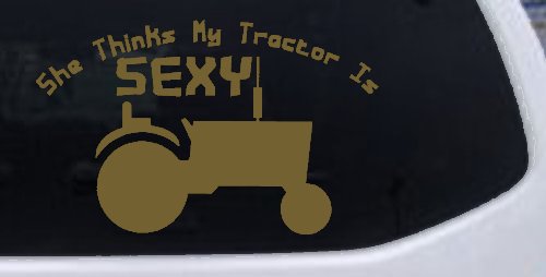 She Thinks My Tractor Is Sexy Decal Country Western Farm Truck Sticker (Gold)