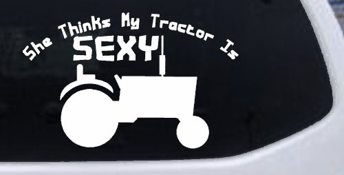 She Thinks My Tractor Is Sexy Decal Country Western Farm Truck Sticker (White)