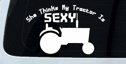 She Thinks My Tractor Is Sexy Country Western Farm or Ranch Car or Truck Window Decal Sticker (White)