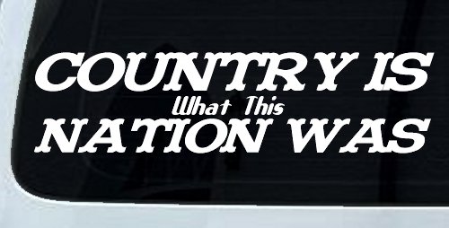 Country Is What This Nation Was Car or Truck Window Decal Sticker