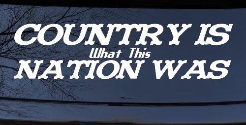 Country Is What This Nation Was Car or Truck Window Decal Sticker