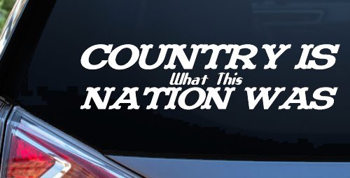 Country Is What This Nation Was Car or Truck Window Decal Sticker (White)