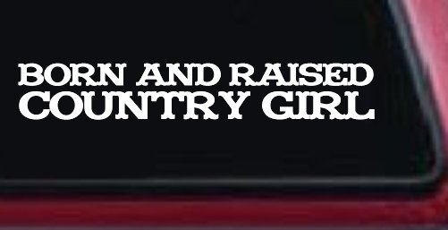 Born and Raised Country Girl Car or Truck Window Decal Sticker (White)